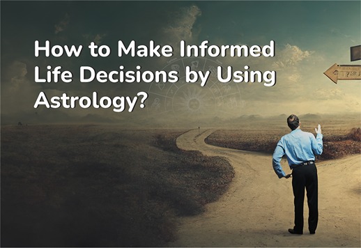 How to Make Informed Life  Decisions by Using Astrology?